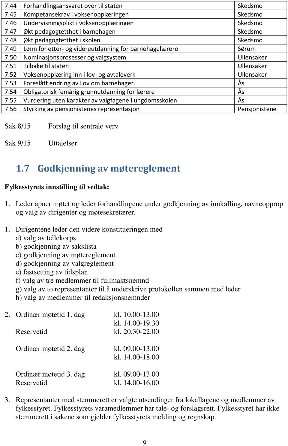 52 Voksenopplæring inn i lov- og avtaleverk Ullensaker 7.53 Foreslått endring av Lov om barnehager. Ås 7.54 Obligatorisk femårig grunnutdanning for lærere Ås 7.