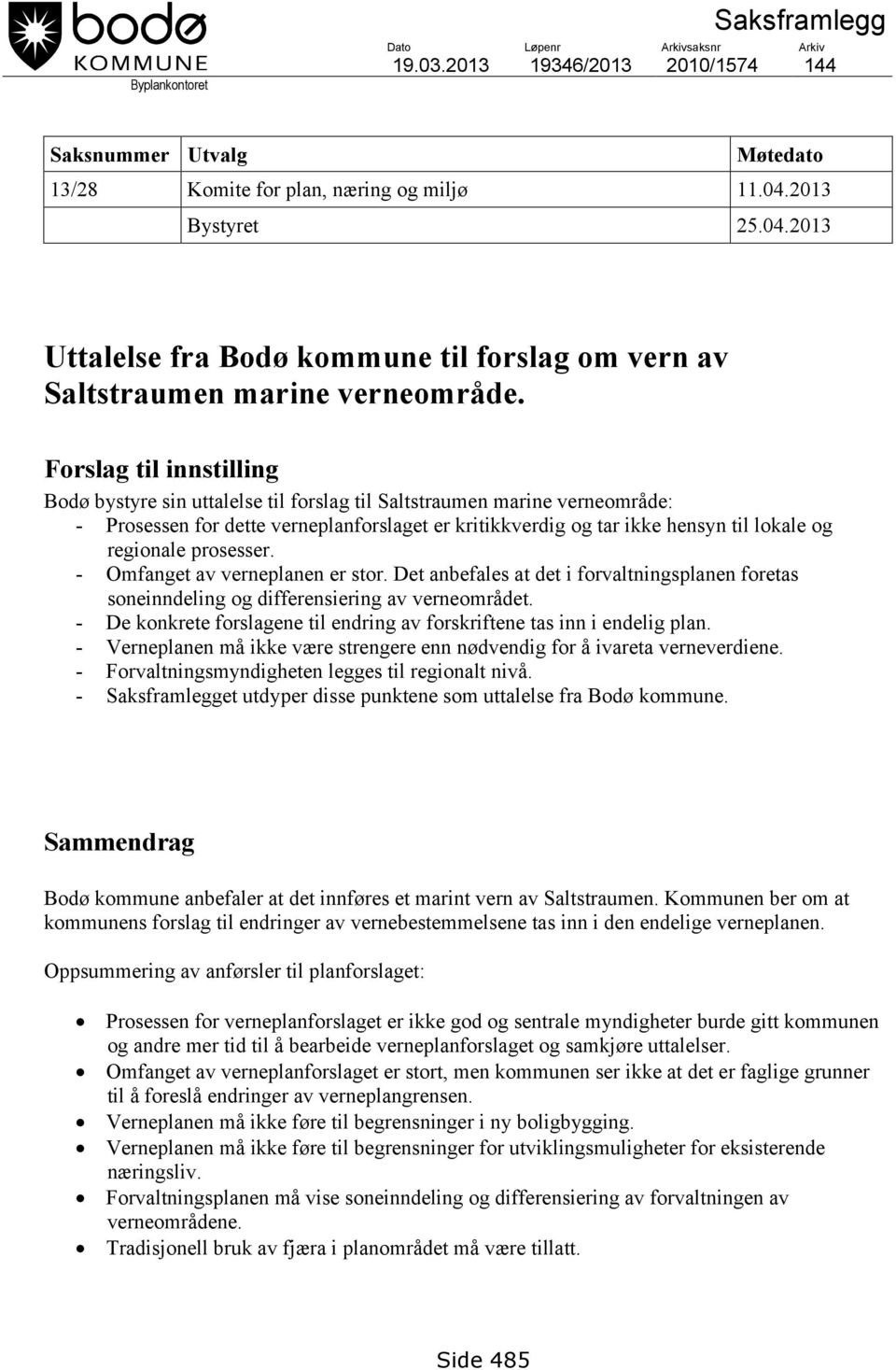 Forslag til innstilling Bodø bystyre sin uttalelse til forslag til Saltstraumen marine verneområde: - Prosessen for dette verneplanforslaget er kritikkverdig og tar ikke hensyn til lokale og