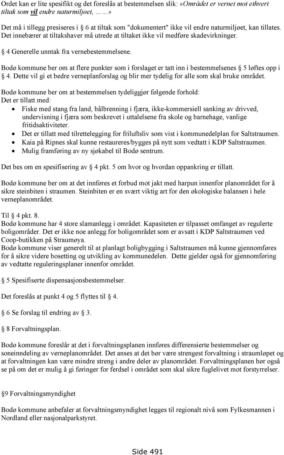 Bodø kommune ber om at flere punkter som i forslaget er tatt inn i bestemmelsenes 5 løftes opp i 4. Dette vil gi et bedre verneplanforslag og blir mer tydelig for alle som skal bruke området.