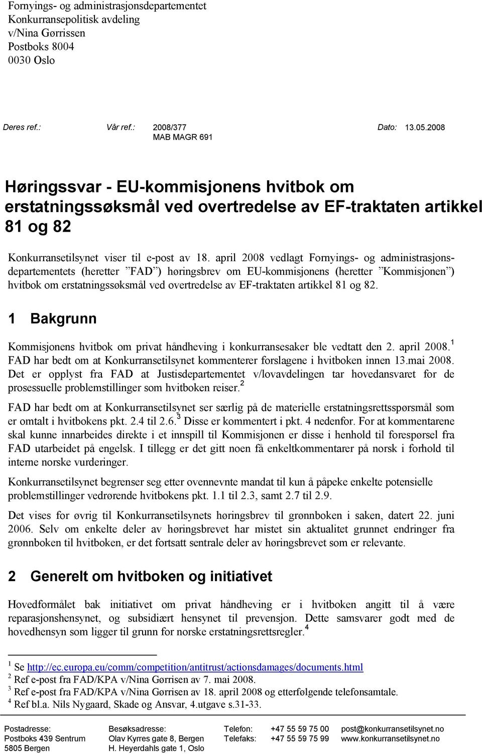april 2008 vedlagt Fornyings- og administrasjonsdepartementets (heretter FAD ) høringsbrev om EU-kommisjonens (heretter Kommisjonen ) hvitbok om erstatningssøksmål ved overtredelse av EF-traktaten