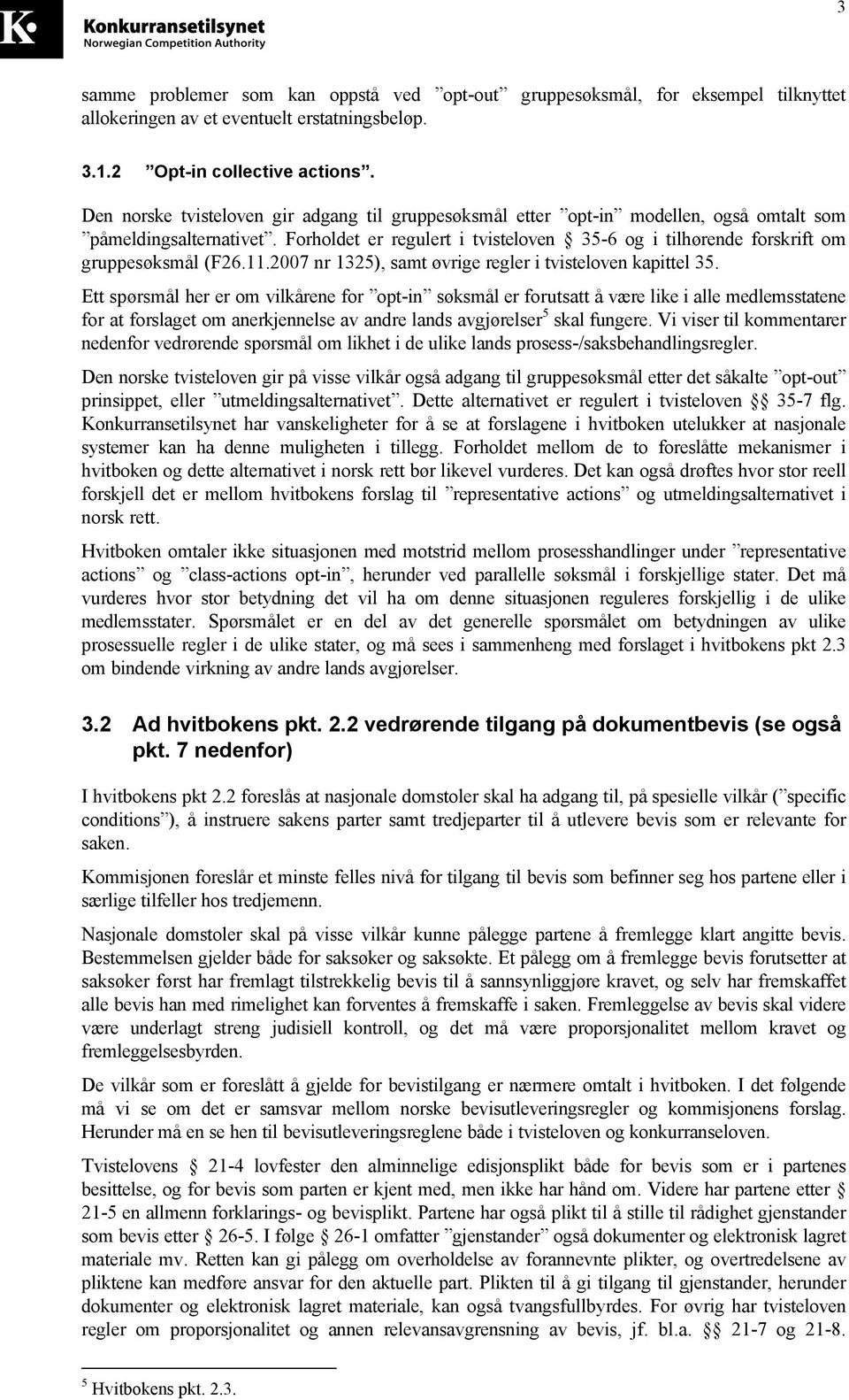 Forholdet er regulert i tvisteloven 35-6 og i tilhørende forskrift om gruppesøksmål (F26.11.2007 nr 1325), samt øvrige regler i tvisteloven kapittel 35.