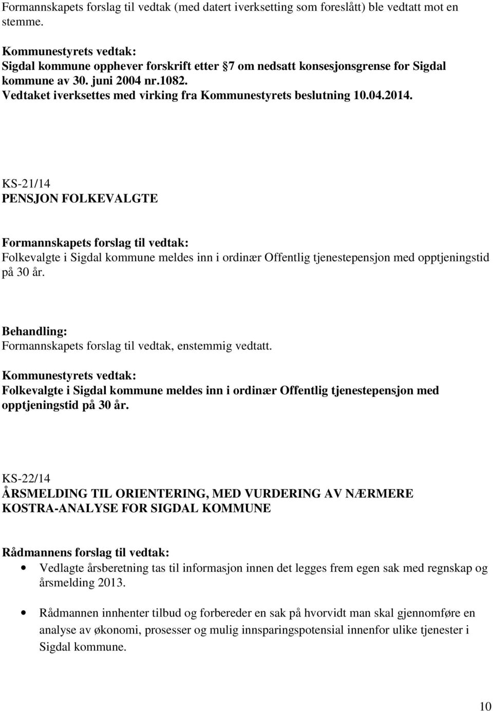 KS-21/14 PENSJON FOLKEVALGTE Formannskapets forslag til vedtak: Folkevalgte i Sigdal kommune meldes inn i ordinær Offentlig tjenestepensjon med opptjeningstid på 30 år.