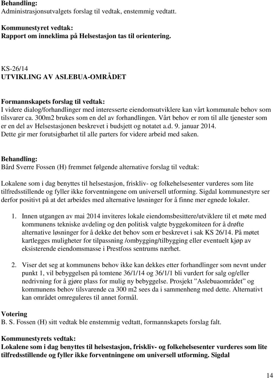 300m2 brukes som en del av forhandlingen. Vårt behov er rom til alle tjenester som er en del av Helsestasjonen beskrevet i budsjett og notatet a.d. 9. januar 2014.