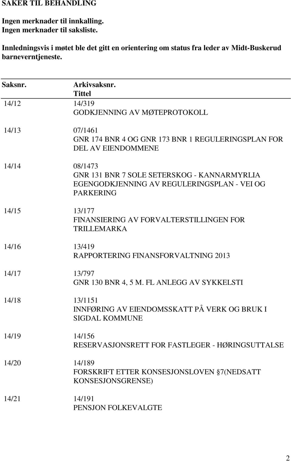 Tittel 14/12 14/319 GODKJENNING AV MØTEPROTOKOLL 14/13 07/1461 GNR 174 BNR 4 OG GNR 173 BNR 1 REGULERINGSPLAN FOR DEL AV EIENDOMMENE 14/14 08/1473 GNR 131 BNR 7 SOLE SETERSKOG - KANNARMYRLIA