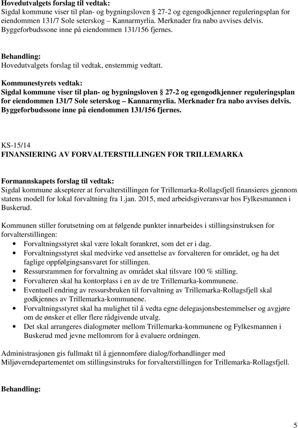 Sigdal kommune viser til plan- og bygningsloven 27-2 og egengodkjenner reguleringsplan for eiendommen 131/7 Sole seterskog Kannarmyrlia. Merknader fra nabo avvises delvis.