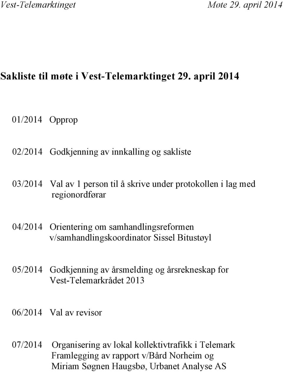 regionordførar 04/2014 Orientering om samhandlingsreformen v/samhandlingskoordinator Sissel Bitustøyl 05/2014 Godkjenning av årsmelding og