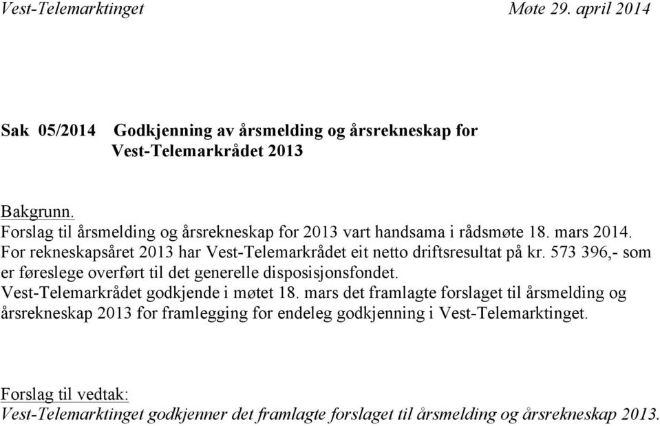 For rekneskapsåret 2013 har Vest-Telemarkrådet eit netto driftsresultat på kr. 573 396,- som er føreslege overført til det generelle disposisjonsfondet.