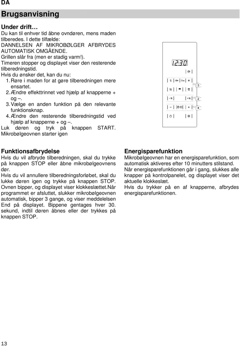 Ændre effekttrinnet ved hjælp af knapperne + og. 3. Vælge en anden funktion på den relevante funktionsknap. 4. Ændre den resterende tilberedningstid ved hjælp af knapperne + og.