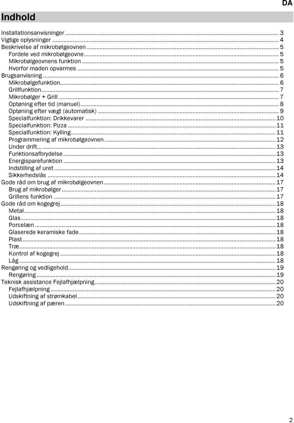 .. 10 Specialfunktion: Pizza... 11 Specialfunktion: Kylling... 11 Programmering af mikrobølgeovnen... 12 Under drift... 13 Funktionsafbrydelse... 13 Energisparefunktion... 13 Indstilling af uret.