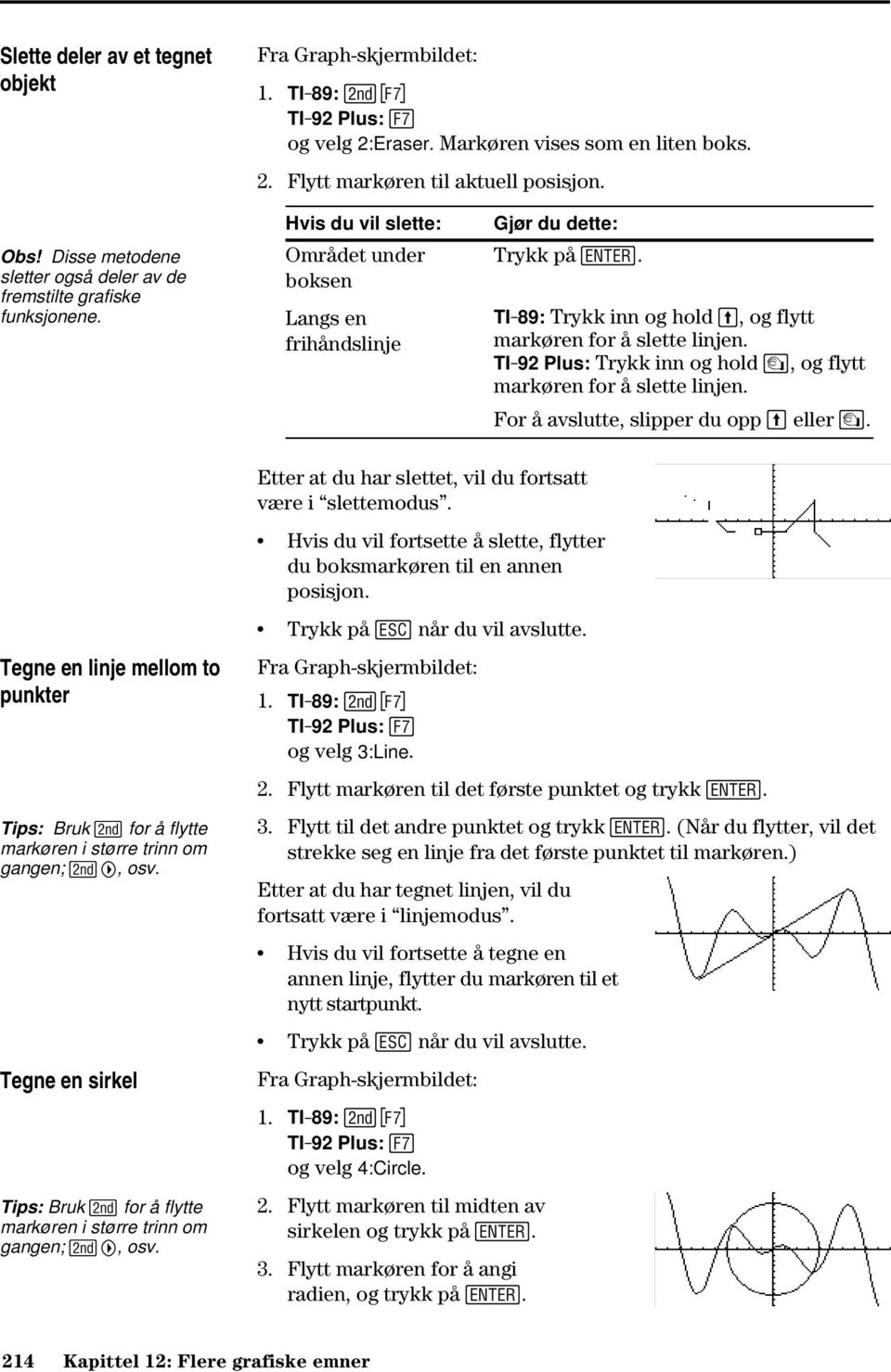 TI-89: Trykk inn og hold, og flytt markøren for å slette linjen. TI-92 Plus: Trykk inn og hold, og flytt markøren for å slette linjen. For å avslutte, slipper du opp eller.