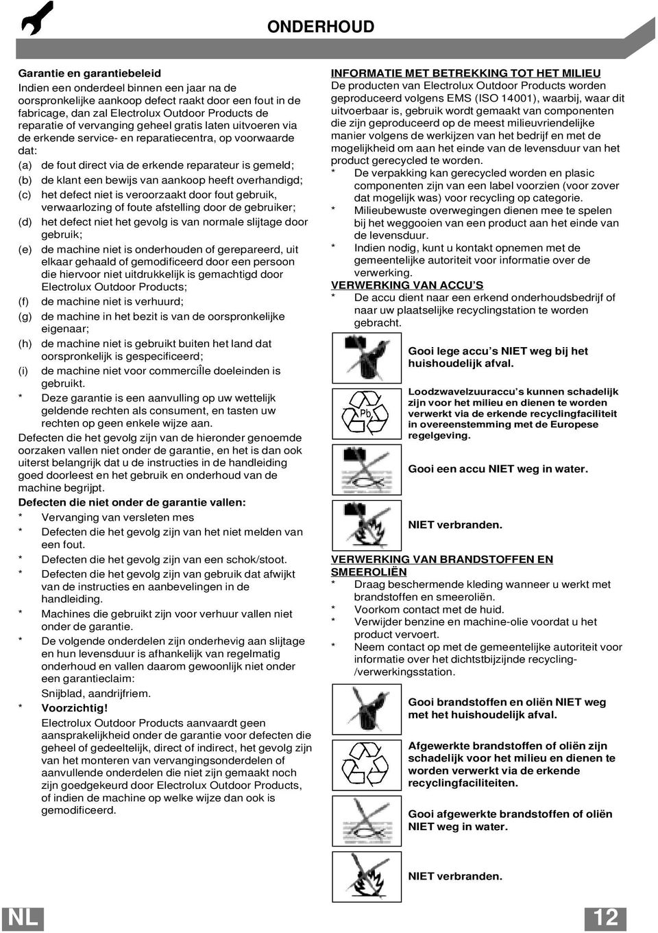 heeft overhandigd; (c) het defect niet is veroorzaakt door fout gebruik, verwaarlozing of foute afstelling door de gebruiker; (d) het defect niet het gevolg is van normale slijtage door gebruik; (e)