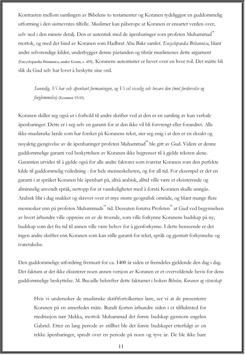 Den er autentisk med de åpenbaringer som profeten Muhammad sa mottok, og med det bind av Koranen som Hadhrat Abu Bakr samlet.