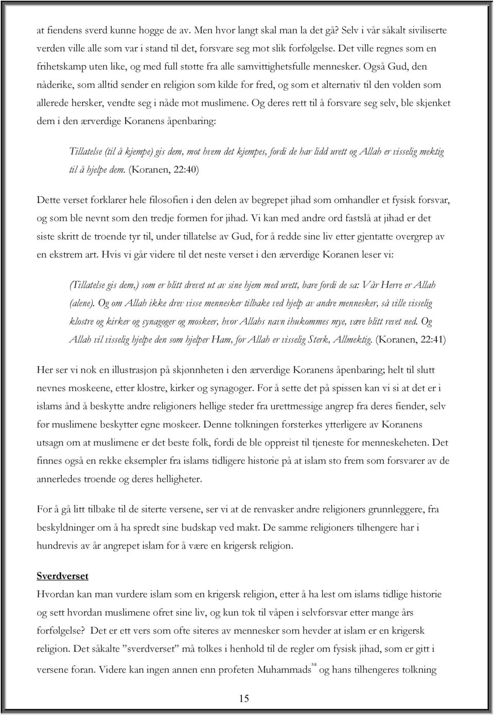 Også Gud, den nåderike, som alltid sender en religion som kilde for fred, og som et alternativ til den volden som allerede hersker, vendte seg i nåde mot muslimene.