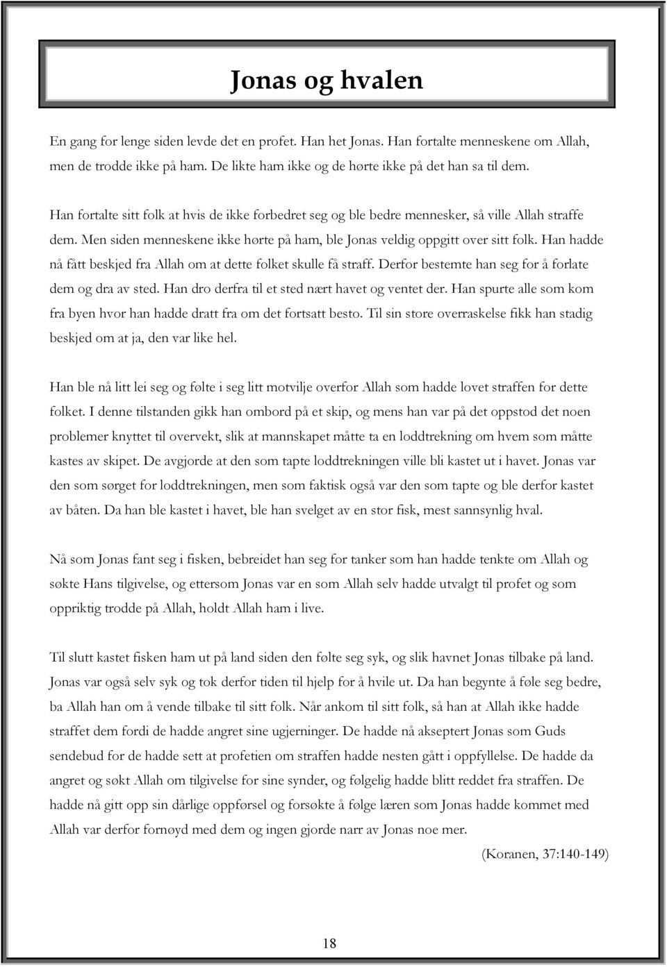 Han hadde nå fått beskjed fra Allah om at dette folket skulle få straff. Derfor bestemte han seg for å forlate dem og dra av sted. Han dro derfra til et sted nært havet og ventet der.