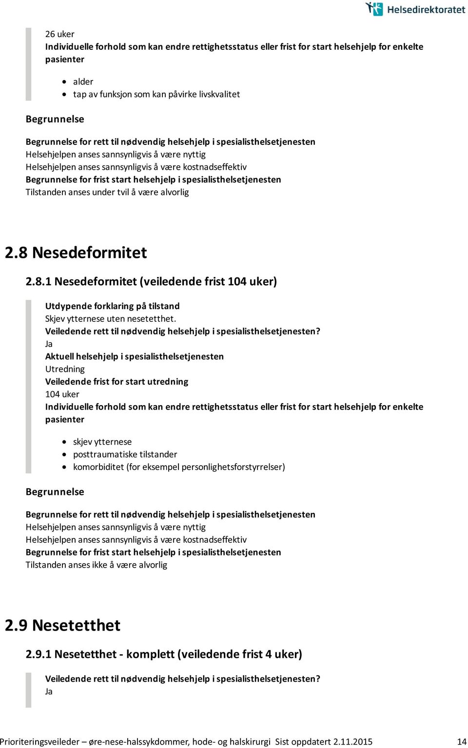 Nesedeformitet 2.8.1 Nesedeformitet (veiledende frist 104 uker) Skjev ytternese uten nesetetthet.