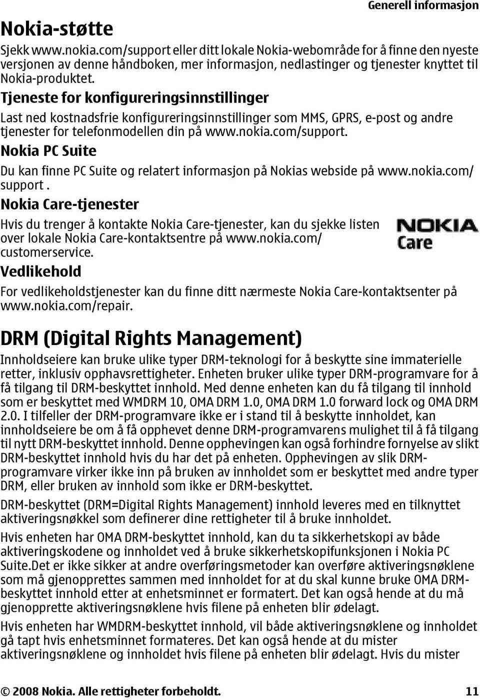 Tjeneste for konfigureringsinnstillinger Last ned kostnadsfrie konfigureringsinnstillinger som MMS, GPRS, e-post og andre tjenester for telefonmodellen din på www.nokia.com/support.