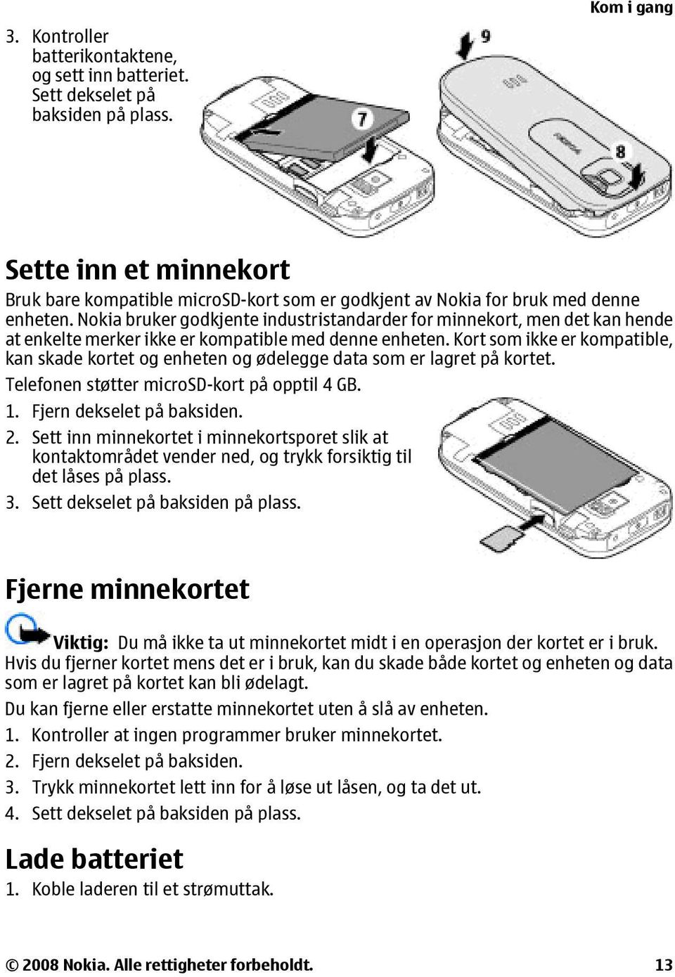 Nokia bruker godkjente industristandarder for minnekort, men det kan hende at enkelte merker ikke er kompatible med denne enheten.