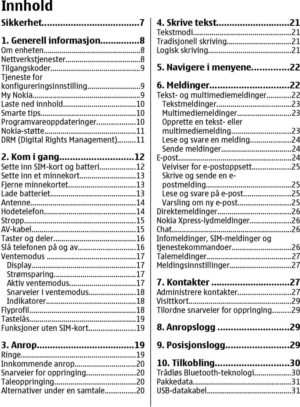 ..13 Lade batteriet...13 Antenne...14 Hodetelefon...14 Stropp...15 AV-kabel...15 Taster og deler...16 Slå telefonen på og av...16 Ventemodus...17 Display...17 Strømsparing...17 Aktiv ventemodus.