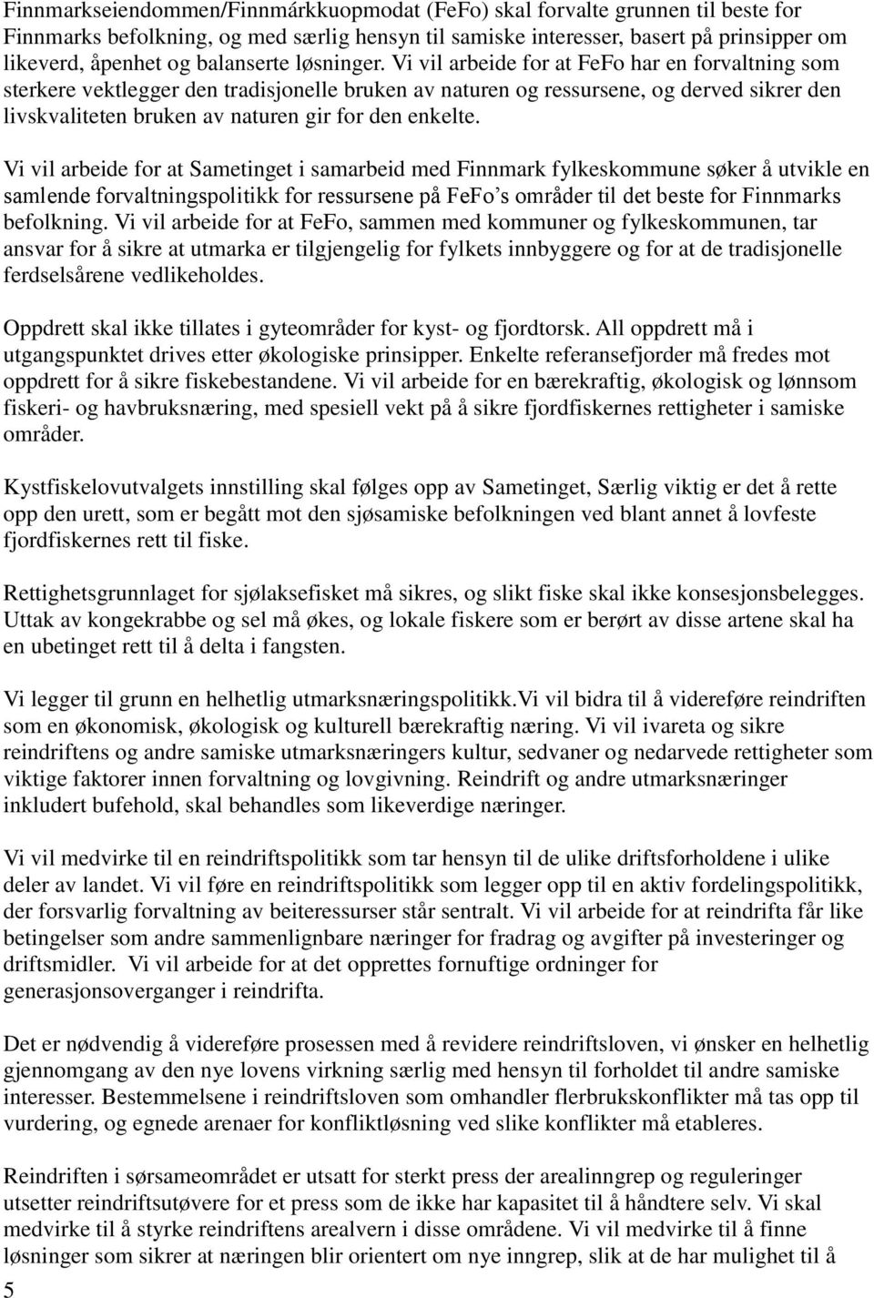 Vi vil arbeide for at FeFo har en forvaltning som sterkere vektlegger den tradisjonelle bruken av naturen og ressursene, og derved sikrer den livskvaliteten bruken av naturen gir for den enkelte.