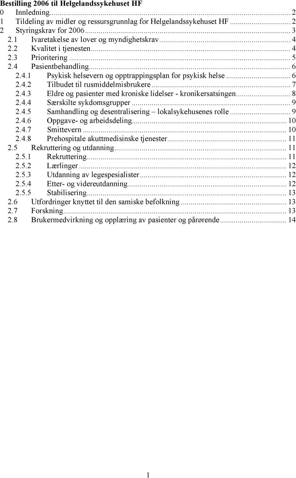 .. 7 2.4.3 Eldre og pasienter med kroniske lidelser - kronikersatsingen... 8 2.4.4 Særskilte sykdomsgrupper... 9 2.4.5 Samhandling og desentralisering lokalsykehusenes rolle... 9 2.4.6 Oppgave- og arbeidsdeling.