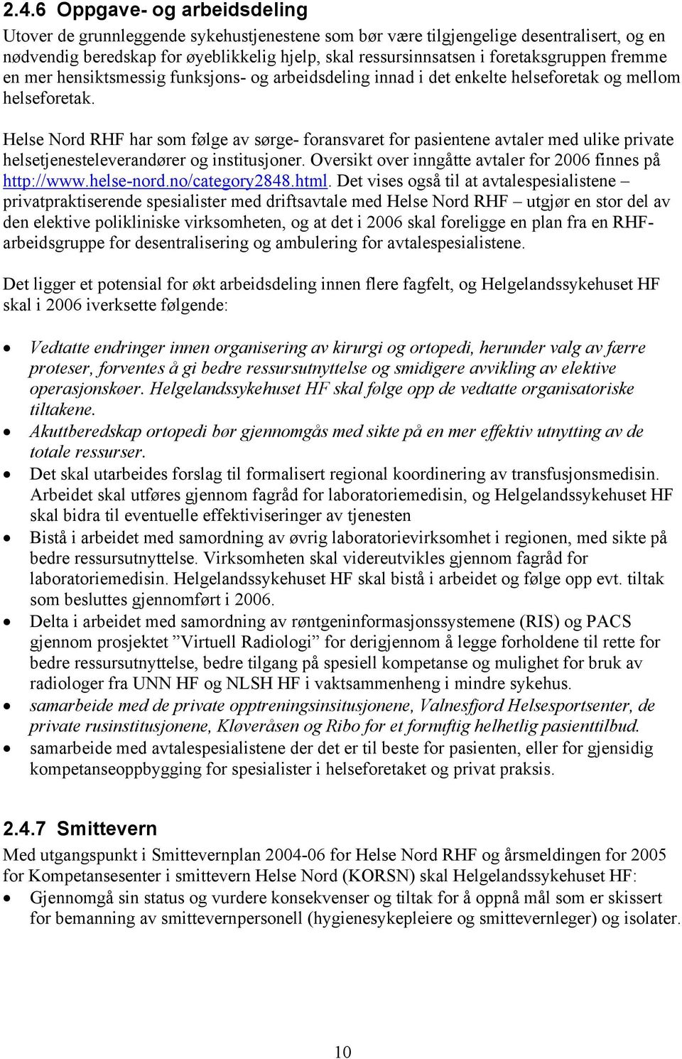 Helse Nord RHF har som følge av sørge- foransvaret for pasientene avtaler med ulike private helsetjenesteleverandører og institusjoner. Oversikt over inngåtte avtaler for 2006 finnes på http://www.