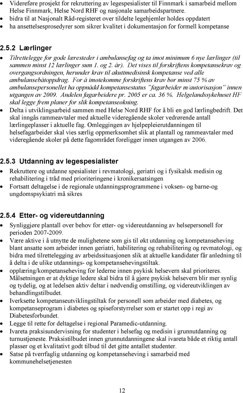 2 Lærlinger Tilrettelegge for gode læresteder i ambulansefag og ta imot minimum 6 nye lærlinger (til sammen minst 12 lærlinger sum 1. og 2. år).