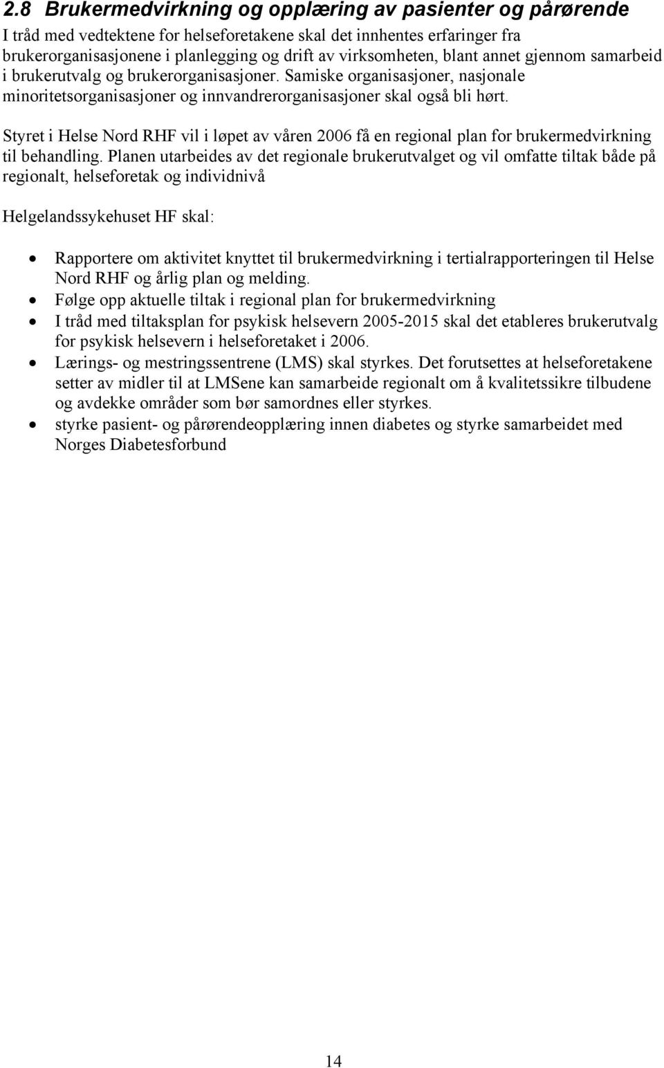 Styret i Helse Nord RHF vil i løpet av våren 2006 få en regional plan for brukermedvirkning til behandling.