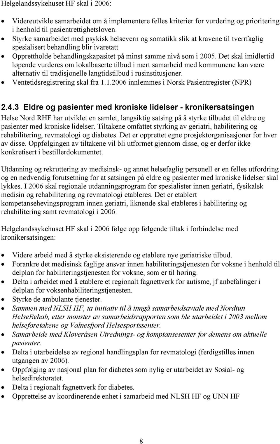 Det skal imidlertid løpende vurderes om lokalbaserte tilbud i nært samarbeid med kommunene kan være alternativ til tradisjonelle langtidstilbud i rusinstitusjoner. Ventetidsregistrering skal fra 1.