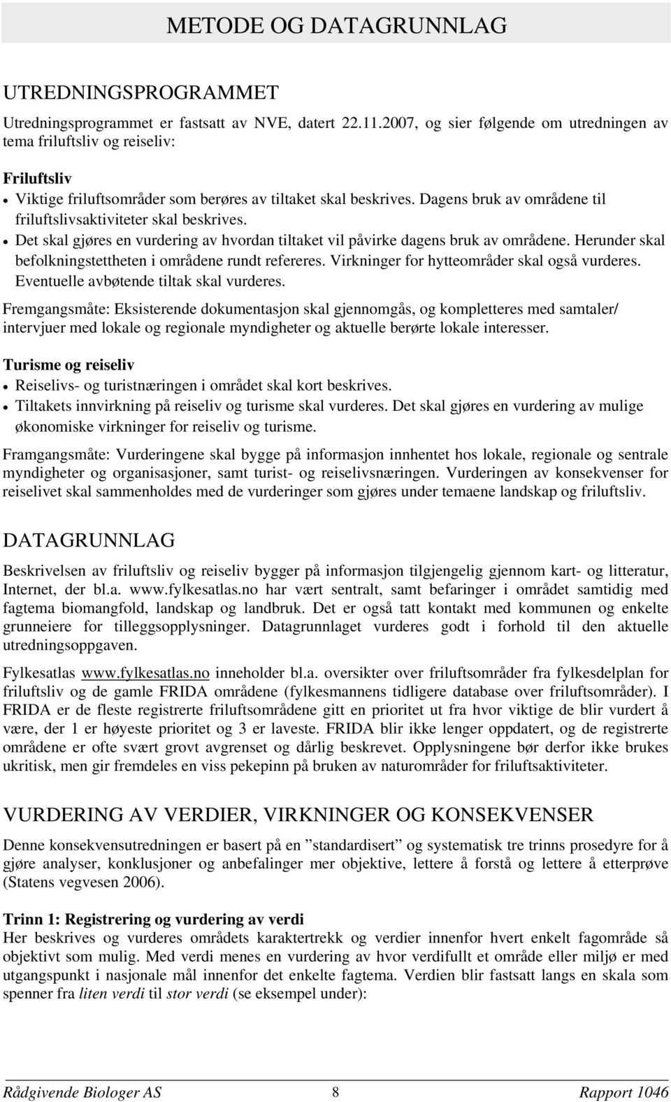 Dagens bruk av områdene til friluftslivsaktiviteter skal beskrives. Det skal gjøres en vurdering av hvordan tiltaket vil påvirke dagens bruk av områdene.