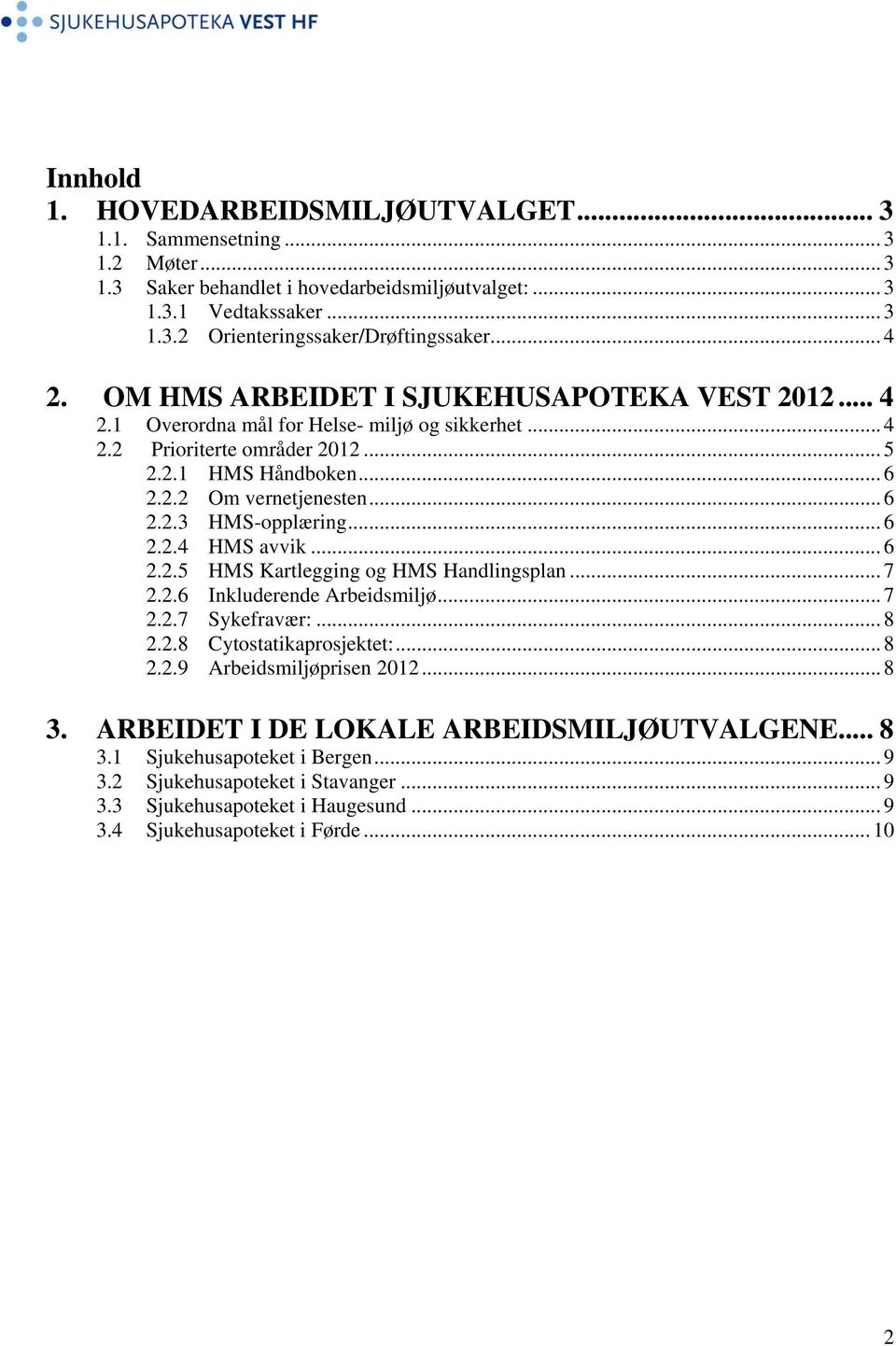 .. 6 2.2.4 HMS avvik... 6 2.2.5 HMS Kartlegging og HMS Handlingsplan... 7 2.2.6 Inkluderende Arbeidsmiljø... 7 2.2.7 Sykefravær:... 8 2.2.8 Cytostatikaprosjektet:... 8 2.2.9 Arbeidsmiljøprisen 2012.