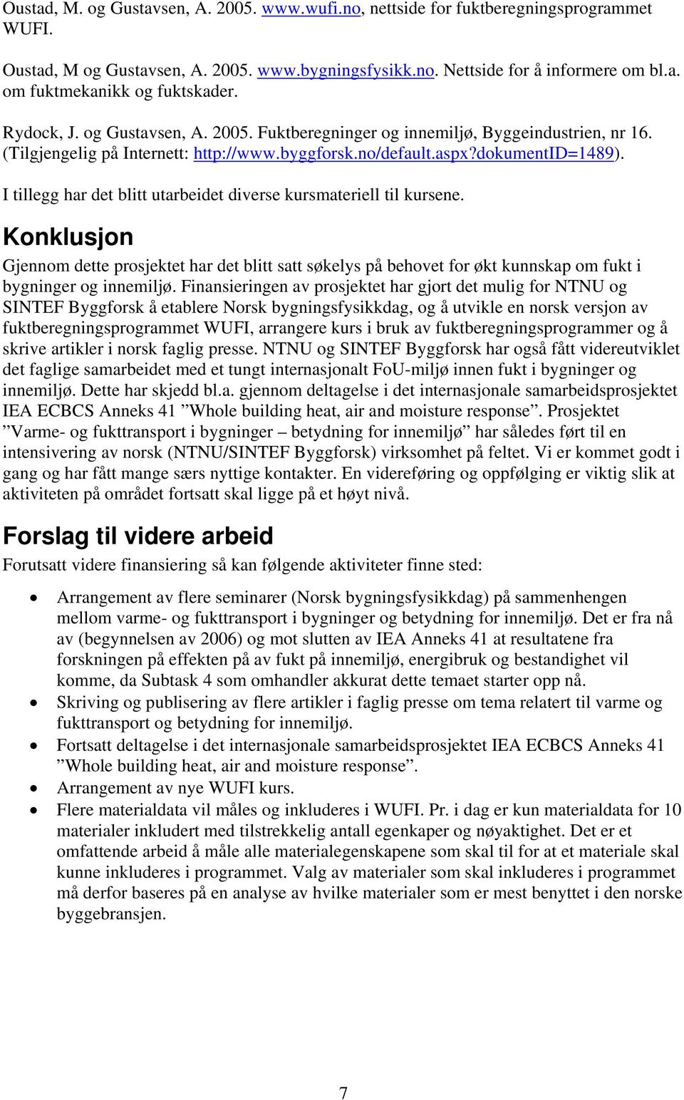 I tillegg har det blitt utarbeidet diverse kursmateriell til kursene. Konklusjon Gjennom dette prosjektet har det blitt satt søkelys på behovet for økt kunnskap om fukt i bygninger og innemiljø.