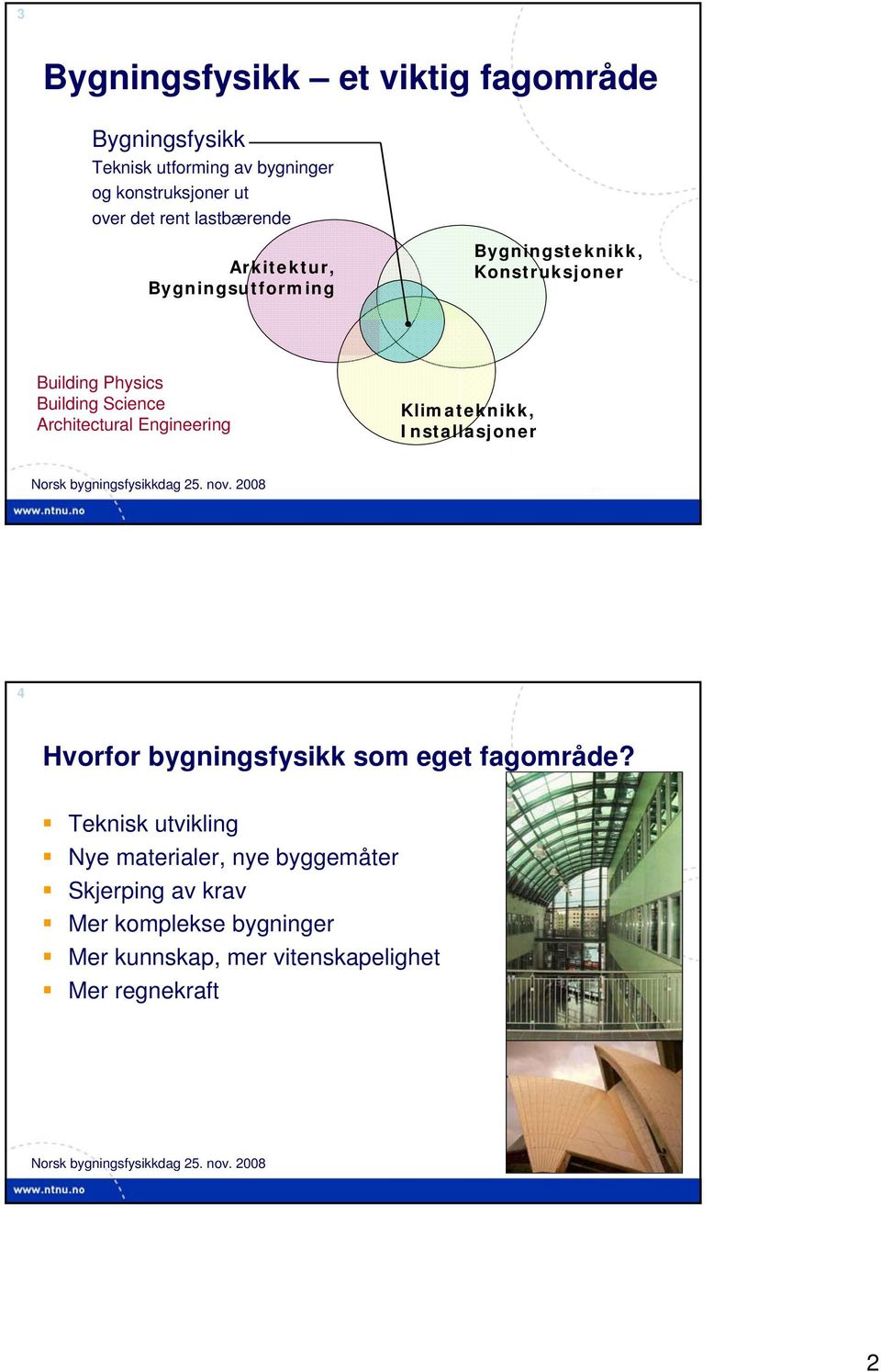 Architectural Engineering Klimateknikk, Installasjoner 4 Hvorfor bygningsfysikk som eget fagområde?