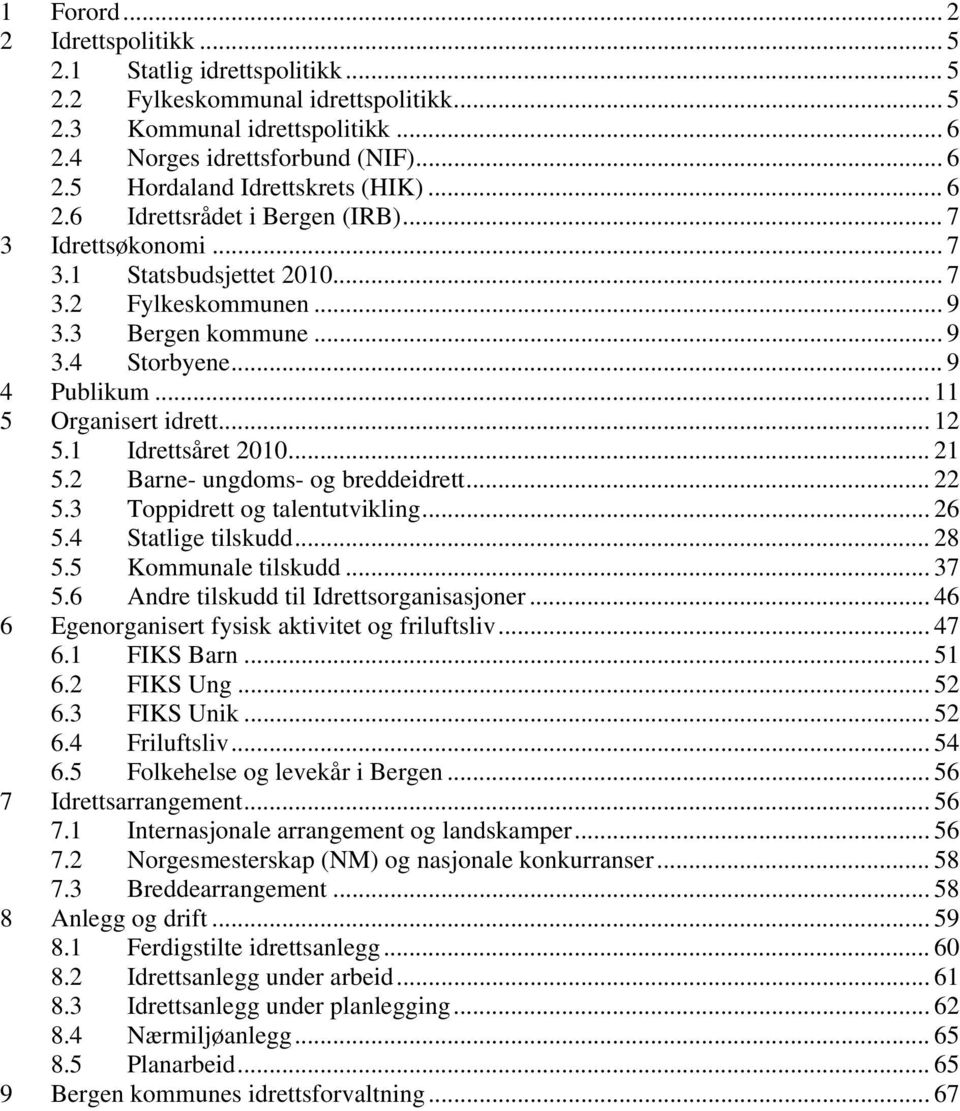 .. 12 5.1 Idrettsåret 2010... 21 5.2 Barne- ungdoms- og breddeidrett... 22 5.3 Toppidrett og talentutvikling... 26 5.4 Statlige tilskudd... 28 5.5 Kommunale tilskudd... 37 5.