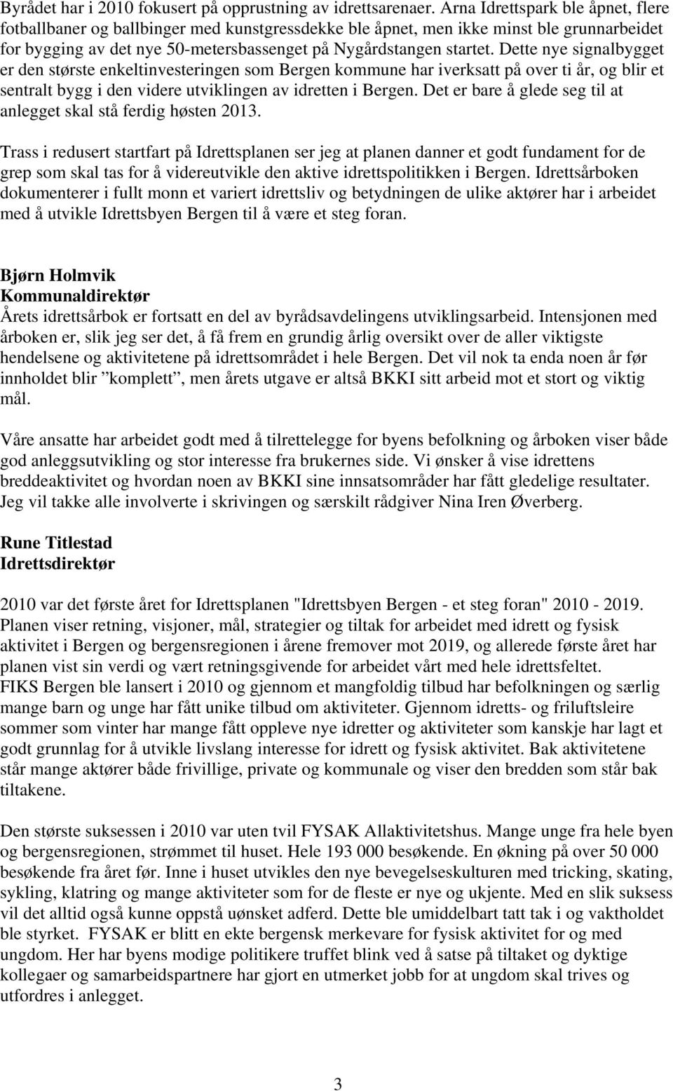 Dette nye signalbygget er den største enkeltinvesteringen som Bergen kommune har iverksatt på over ti år, og blir et sentralt bygg i den videre utviklingen av idretten i Bergen.