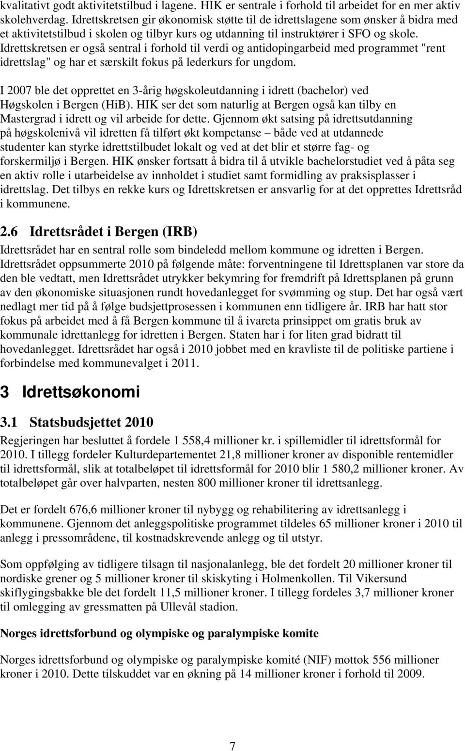 Idrettskretsen er også sentral i forhold til verdi og antidopingarbeid med programmet "rent idrettslag" og har et særskilt fokus på lederkurs for ungdom.