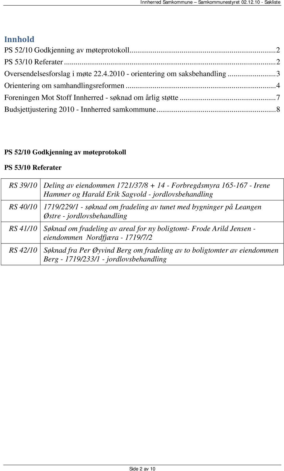 .. 8 PS 52/10 Godkjenning av møteprotokoll PS 53/10 Referater RS 39/10 Deling av eiendommen 1721/37/8 + 14 - Forbregdsmyra 165-167 - Irene Hammer og Harald Erik Sagvold - jordlovsbehandling RS 40/10