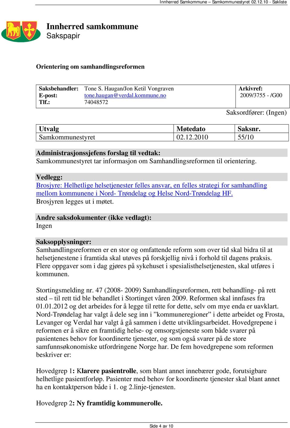 Vedlegg: Brosjyre: Helhetlige helsetjenester felles ansvar, en felles strategi for samhandling mellom kommunene i Nord- Trøndelag og Helse Nord-Trøndelag HF. Brosjyren legges ut i møtet.