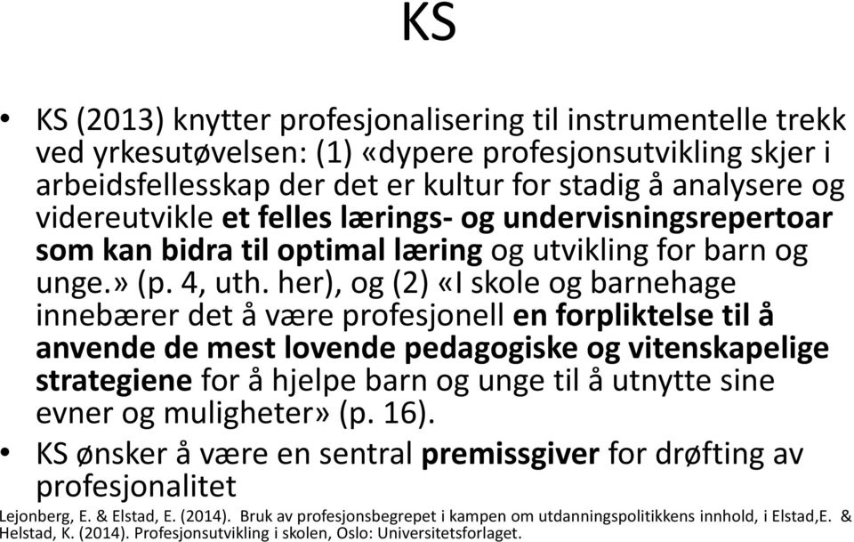 her), og (2) «I skole og barnehage innebærer det å være profesjonell en forpliktelse til å anvende de mest lovende pedagogiske og vitenskapelige strategiene for å hjelpe barn og unge til å utnytte