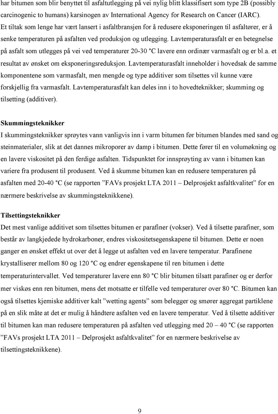 Lavtemperaturasfalt er en betegnelse på asfalt som utlegges på vei ved temperaturer 20-30 C lavere enn ordinær varmasfalt og er bl.a. et resultat av ønsket om eksponeringsreduksjon.