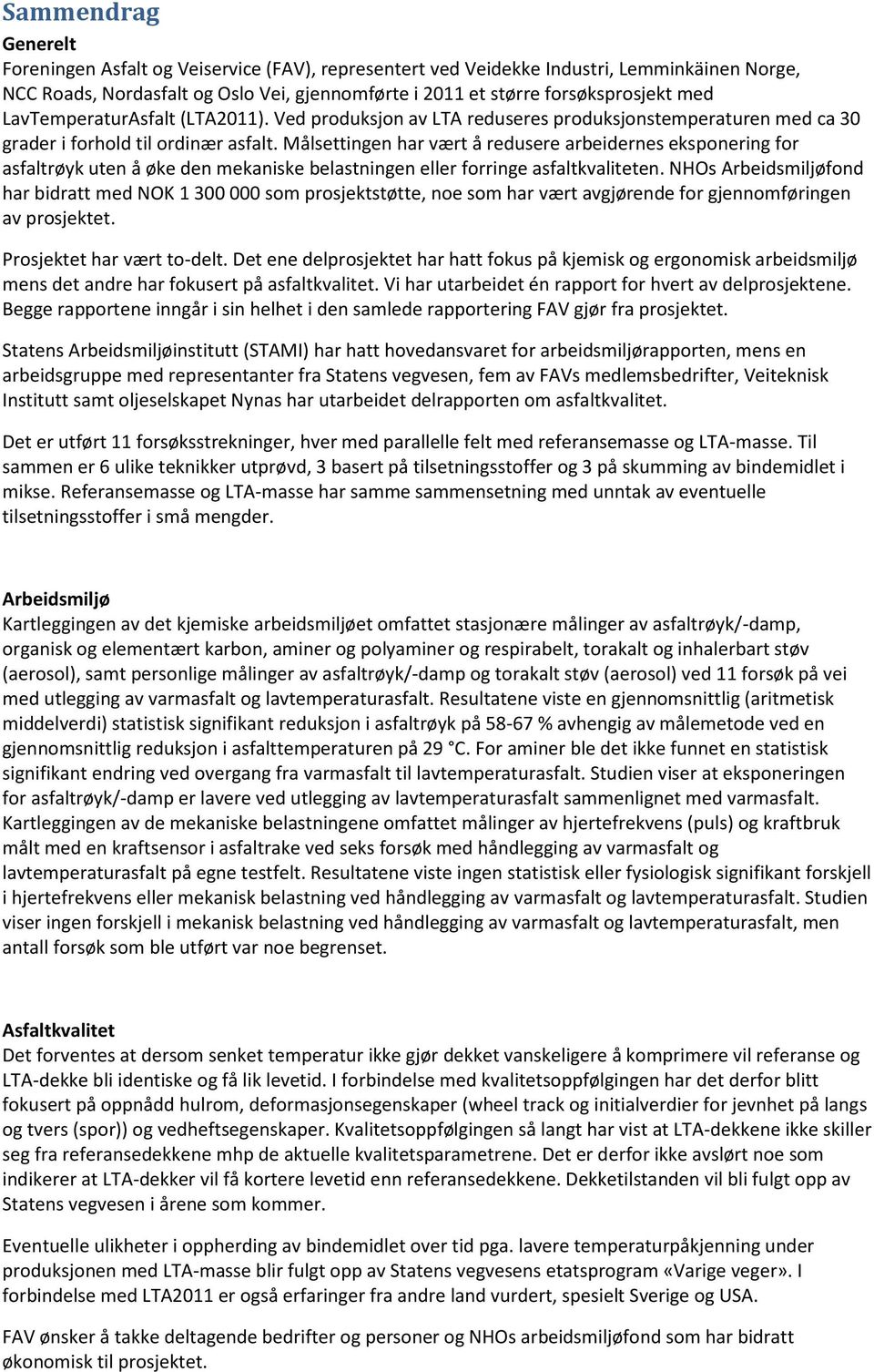 Målsettingen har vært å redusere arbeidernes eksponering for asfaltrøyk uten å øke den mekaniske belastningen eller forringe asfaltkvaliteten.