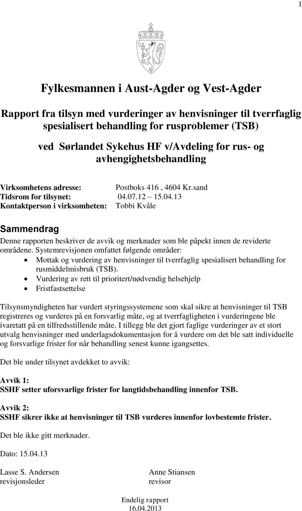 Kr.sand Tidsrom for tilsynet: 04.07.12 15.04.13 Kontaktperson i virksomheten: Tobbi Kvåle Sammendrag Denne rapporten beskriver de avvik og merknader som ble påpekt innen de reviderte områdene.