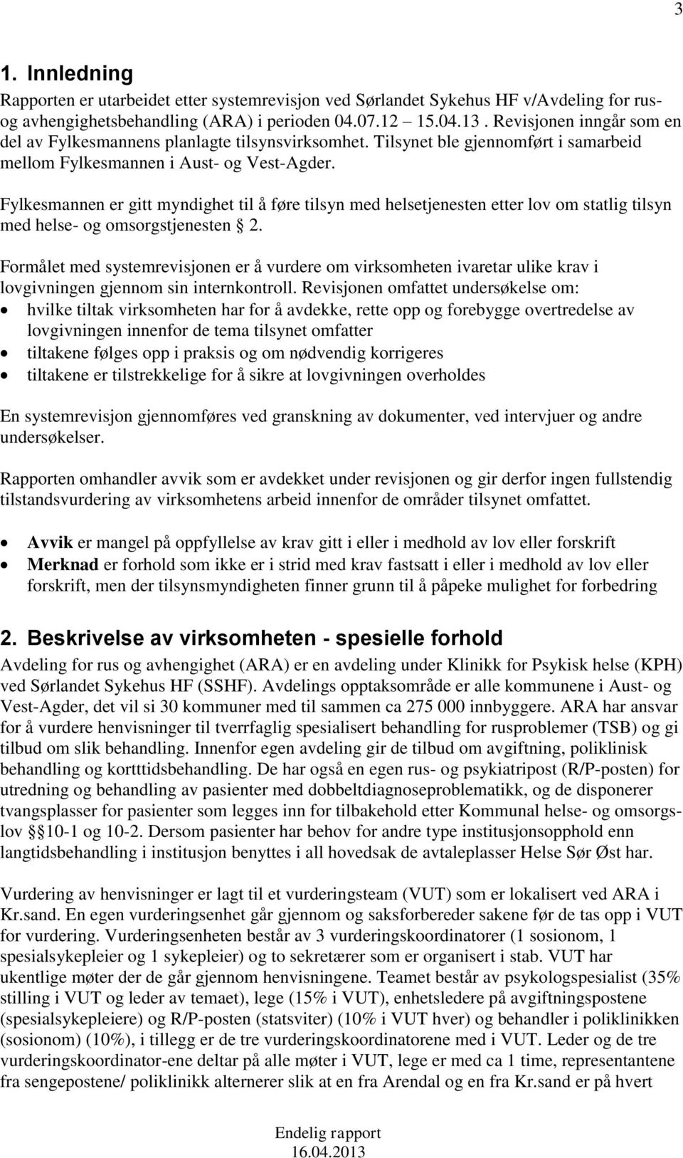 Fylkesmannen er gitt myndighet til å føre tilsyn med helsetjenesten etter lov om statlig tilsyn med helse- og omsorgstjenesten 2.