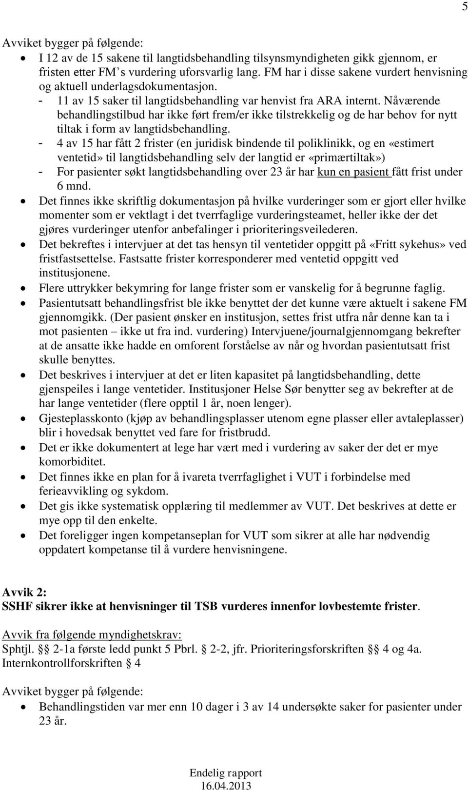 Nåværende behandlingstilbud har ikke ført frem/er ikke tilstrekkelig og de har behov for nytt tiltak i form av langtidsbehandling.