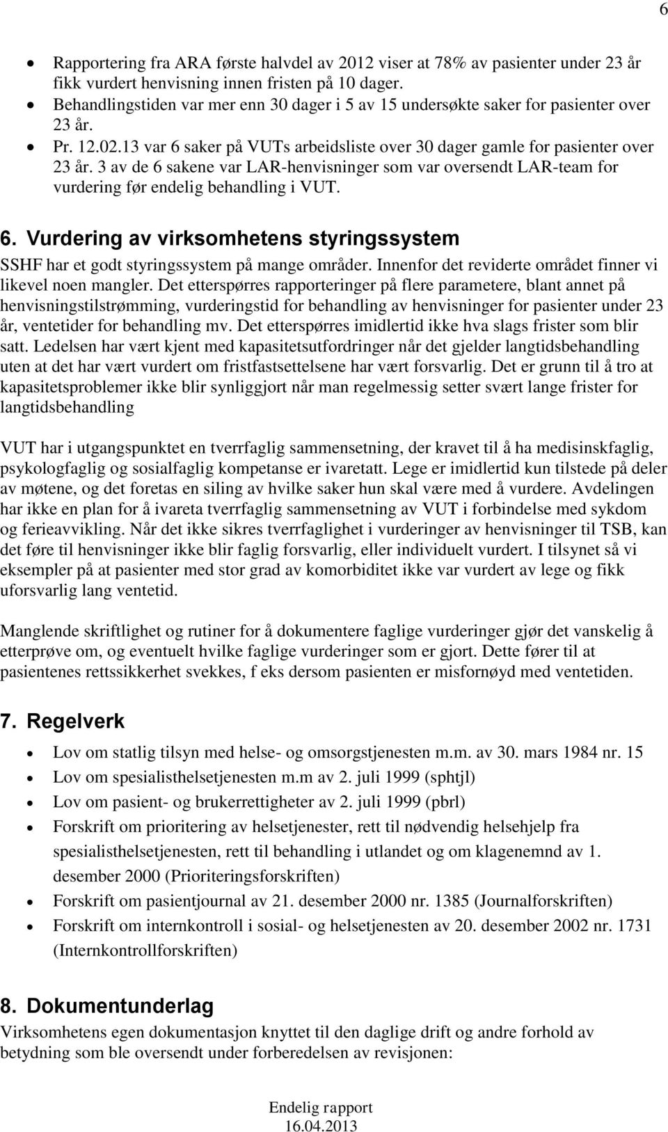 3 av de 6 sakene var LAR-henvisninger som var oversendt LAR-team for vurdering før endelig behandling i VUT. 6. Vurdering av virksomhetens styringssystem SSHF har et godt styringssystem på mange områder.