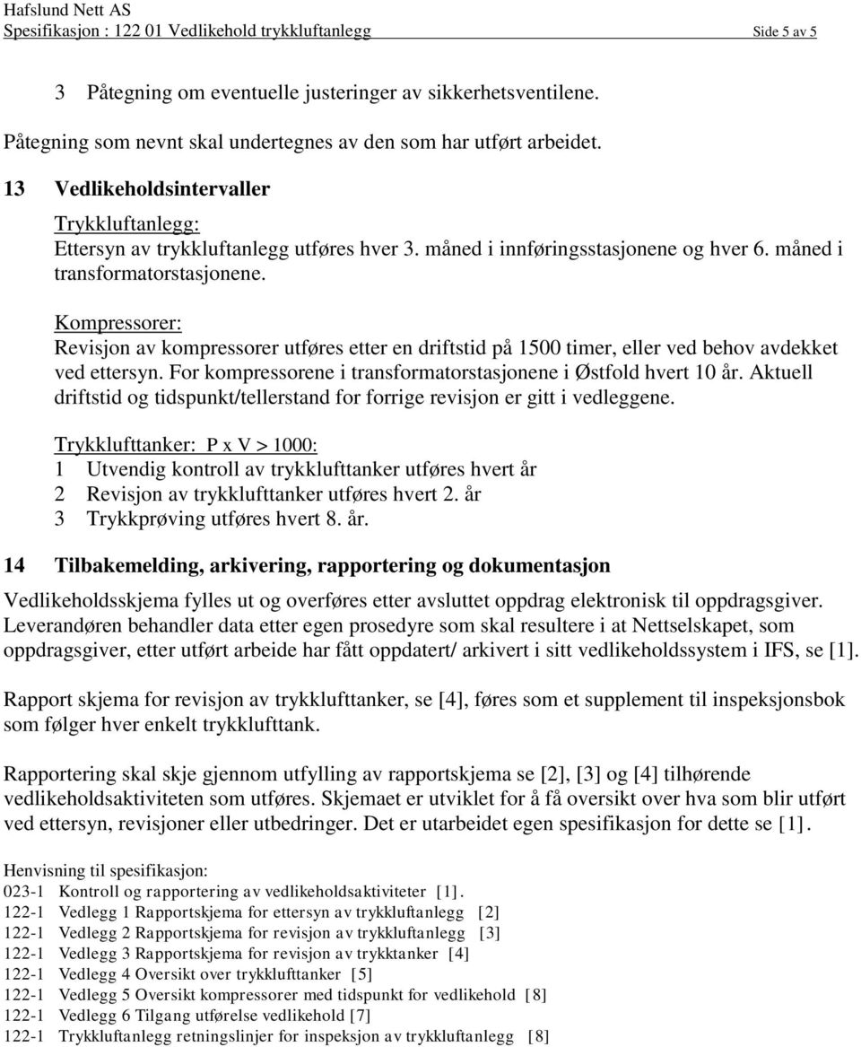 Kompressorer: Revisjon av kompressorer utføres etter en driftstid på 1500 timer, eller ved behov avdekket ved ettersyn. For kompressorene i transformatorstasjonene i Østfold hvert 10 år.