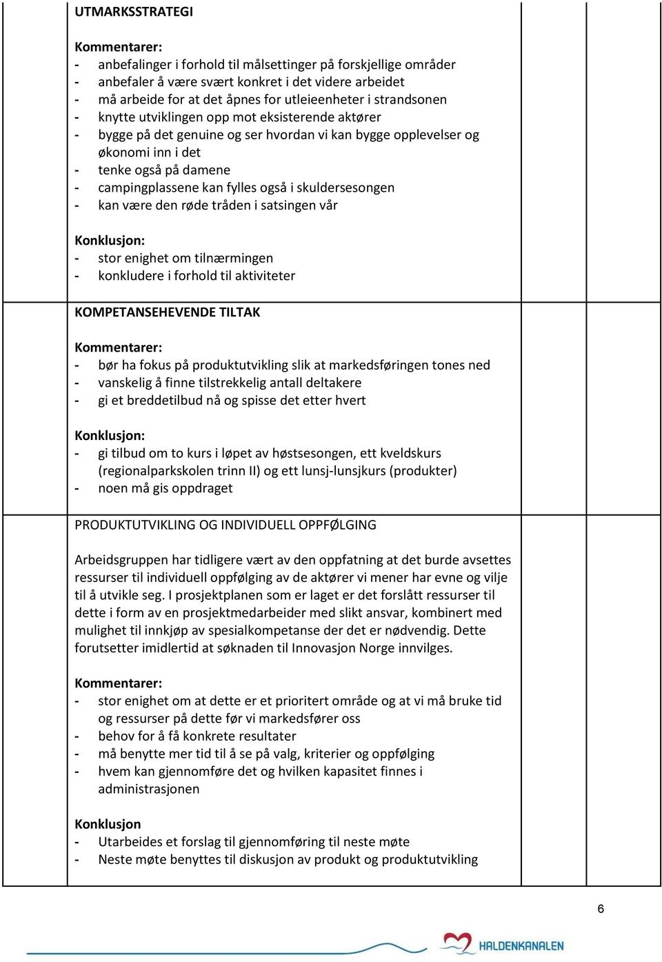 skuldersesongen - kan være den røde tråden i satsingen vår - stor enighet om tilnærmingen - konkludere i forhold til aktiviteter KOMPETANSEHEVENDE TILTAK - bør ha fokus på produktutvikling slik at