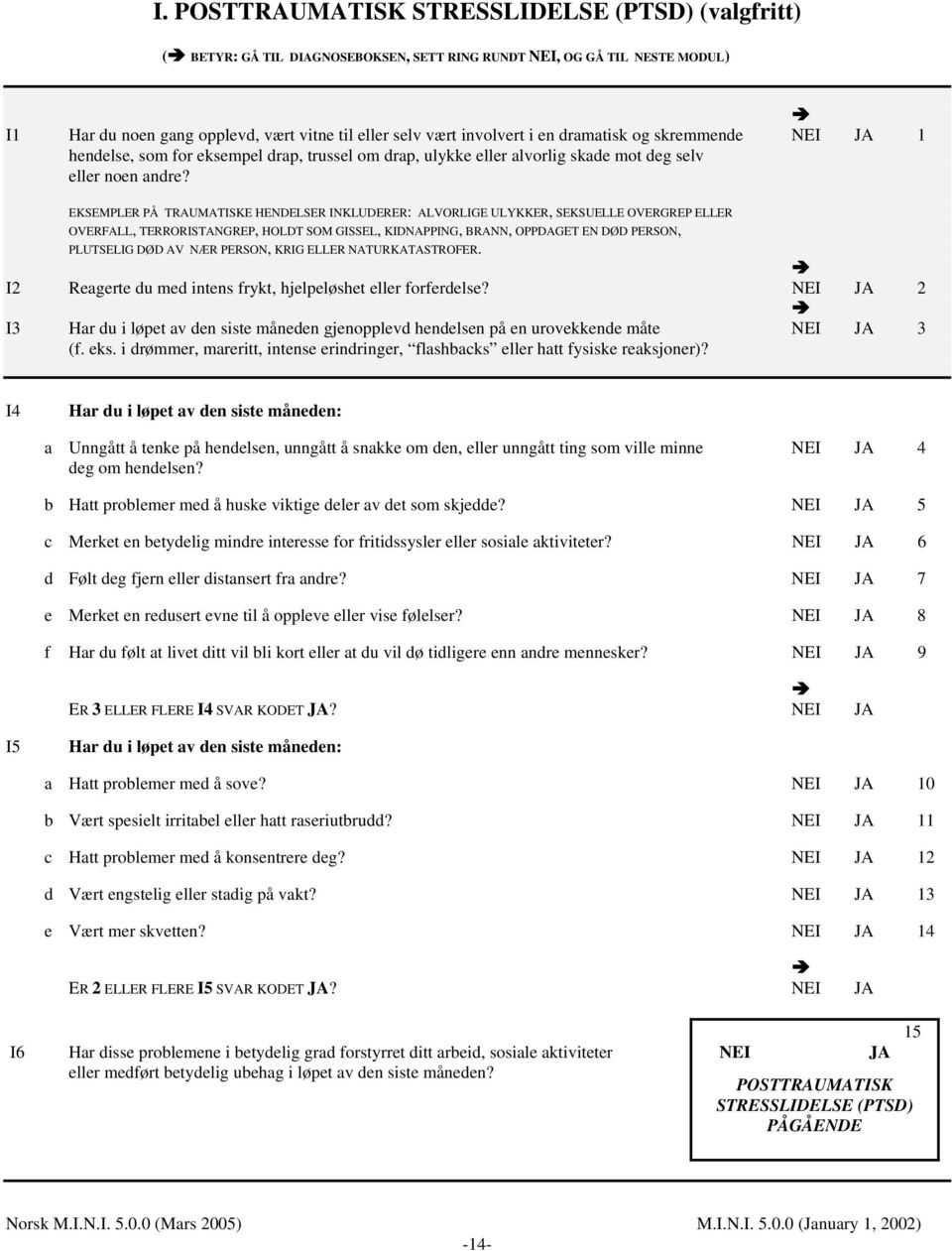 EKSEMPLER PÅ TRAUMATISKE HENDELSER INKLUDERER: ALVORLIGE ULYKKER, SEKSUELLE OVERGREP ELLER OVERFALL, TERRORISTANGREP, HOLDT SOM GISSEL, KIDNAPPING, BRANN, OPPDAGET EN DØD PERSON, PLUTSELIG DØD AV NÆR