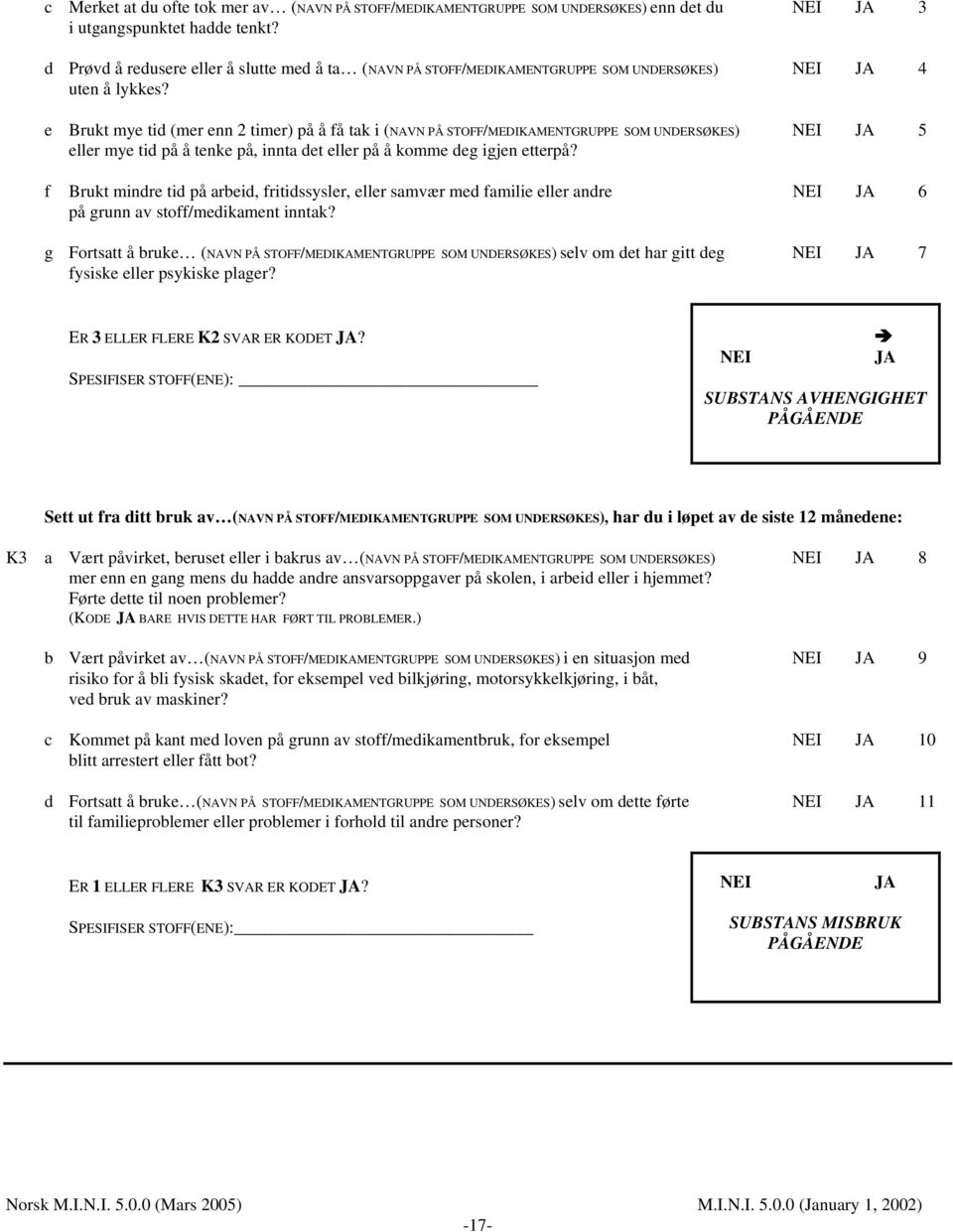 e Brukt mye tid (mer enn 2 timer) på å få tak i (NAVN PÅ STOFF/MEDIKAMENTGRUPPE SOM UNDERSØKES) 5 eller mye tid på å tenke på, innta det eller på å komme deg igjen etterpå?