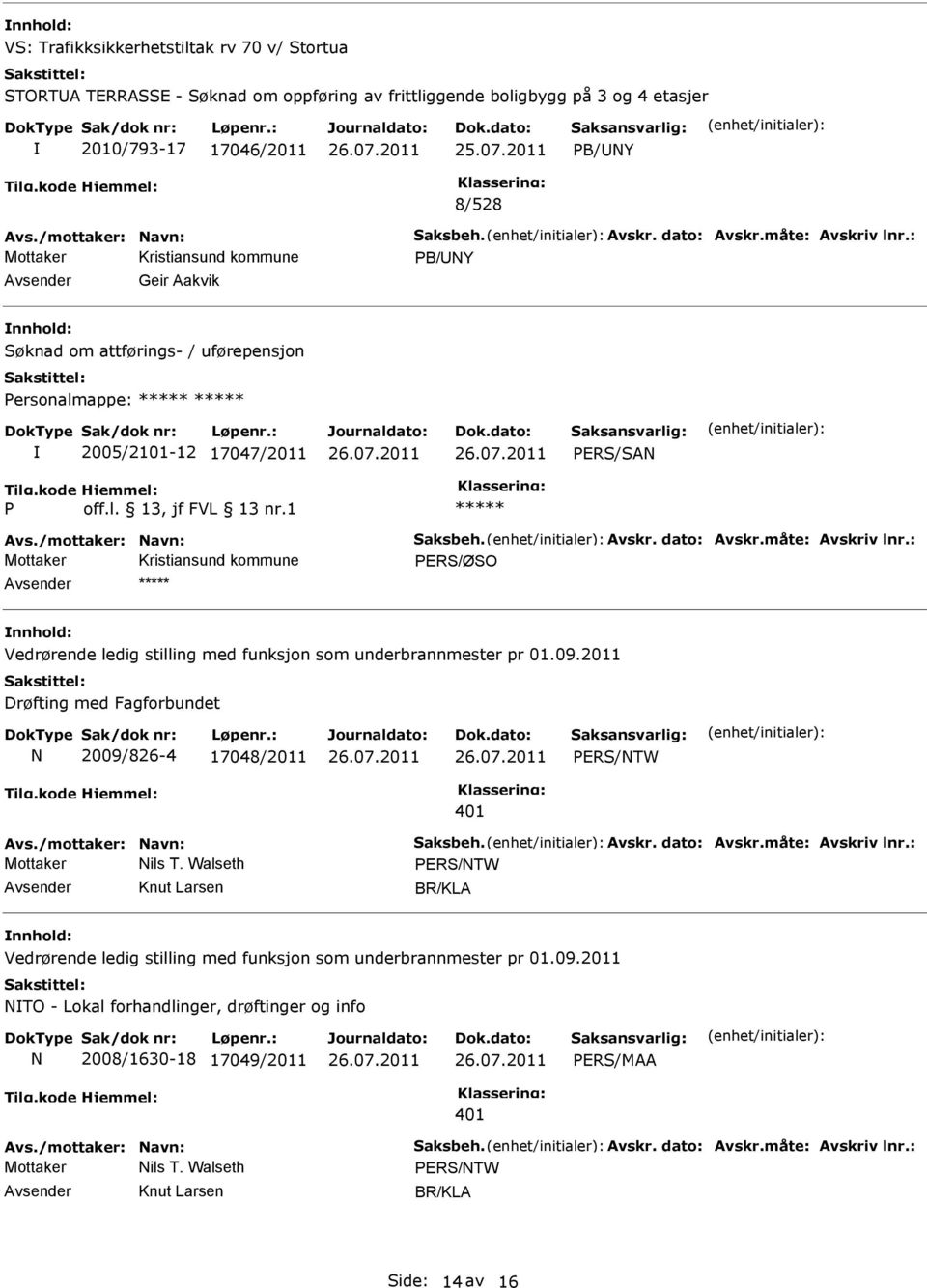 1 ***** Avs./mottaker: Navn: Saksbeh. Avskr. dato: Avskr.måte: Avskriv lnr.: Mottaker PERS/ØSO ***** Vedrørende ledig stilling med funksjon som underbrannmester pr 01.09.