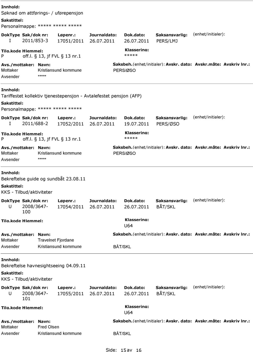 2011 PERS/ØSO Tilg.kode P Hjemmel: off.l. 13, jf FVL 13 nr.1 ***** Avs./mottaker: Navn: Saksbeh. Avskr. dato: Avskr.måte: Avskriv lnr.: Mottaker PERS/ØSO ***** Bekreftelse guide og sundbåt 23.08.